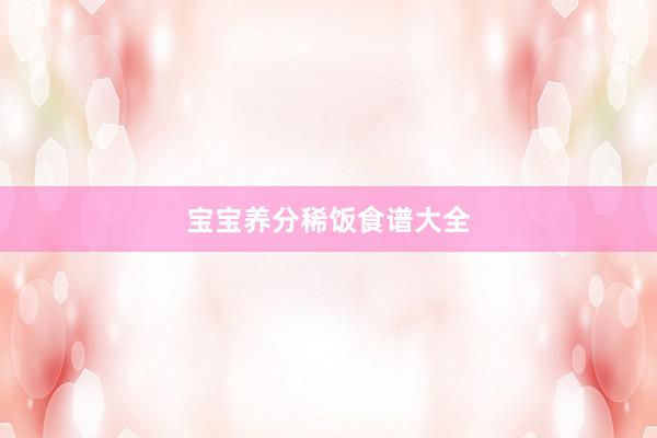 宝宝养分稀饭食谱大全